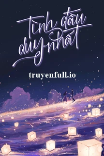 [Truyện Chữ] - Tình Đầu Duy Nhất - Mộ Nghĩa