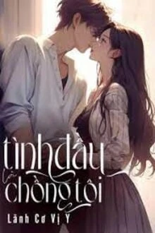 [Truyện Chữ] - Tình Đầu Là Chồng Tôi