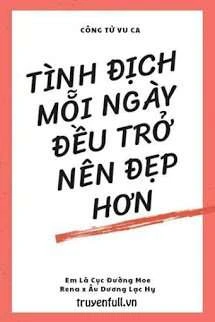 [Truyện Chữ] - Tình Địch Mỗi Ngày Đều Trở Nên Đẹp Hơn
