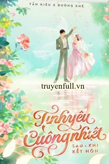 [Truyện Chữ] - Tình Yêu Cuồng Nhiệt Sau Khi Kết Hôn - Quân Lai