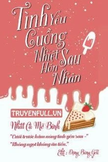 [Truyện Chữ] - Tình Yêu Cuồng Nhiệt Sau Hôn Nhân