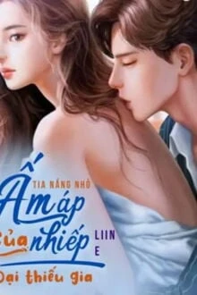 [Truyện Chữ] - Tia Nắng Nhỏ Ấm Áp Của Nhiếp Đại Thiếu Gia