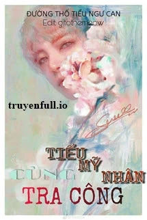 [Truyện Chữ] - Tiểu Mỹ Nhân Cùng Tra Công