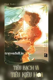 [Truyện Chữ] - Tiểu Bạch Và Tiểu Kiều Hoa - Tình Tịch