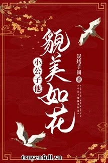[Truyện Chữ] - Tiểu Công Tử Xinh Đẹp Như Hoa