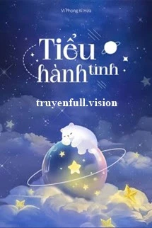 [Truyện Chữ] - Tiểu Hành Tinh - Vi Phong Kỉ Hứa