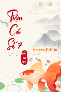 [Truyện Chữ] - Tiệm Cá Số 7 (Thất Hào Ngư Quán)