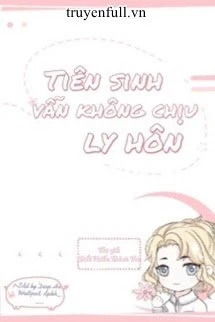 [Truyện Chữ] - Tiên Sinh Vẫn Không Chịu Ly Hôn