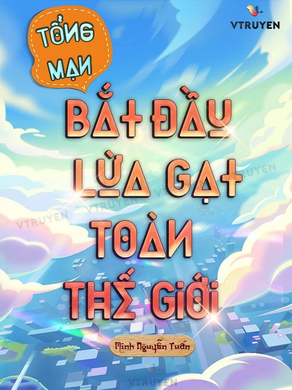 [Truyện Chữ] - Tổng Mạn: Bắt Đầu Lừa Gạt Toàn Thế Giới