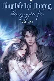 [Truyện Chữ] - Tổng Đốc Tại Thượng, Đừng Yêu Tôi