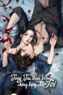 [Truyện Chữ] - Tổng Tài Thần Bí Chống Lưng Cho Tôi