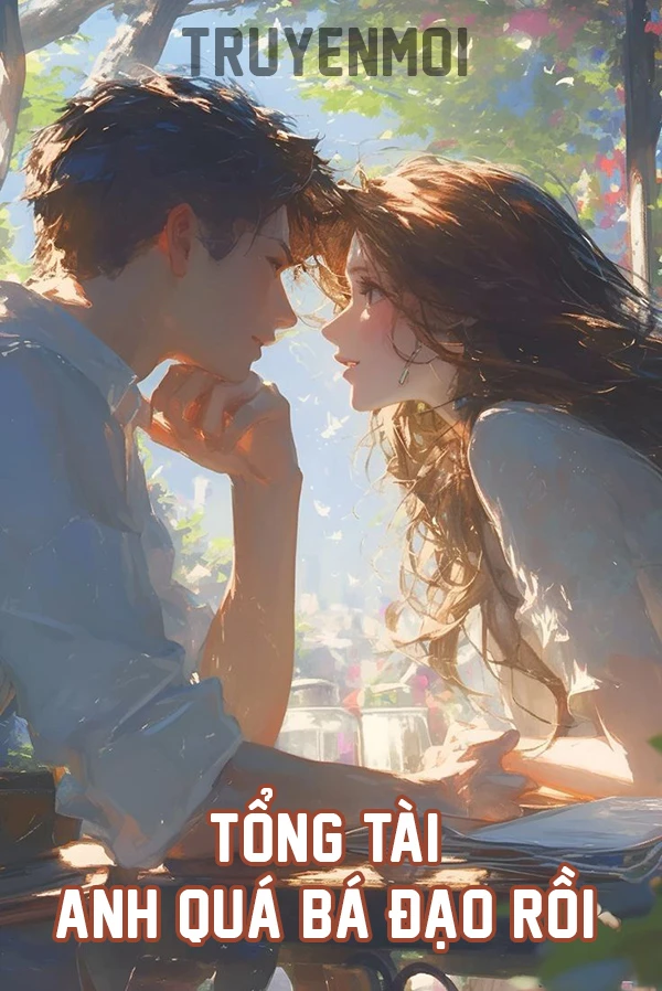 [Truyện Chữ] - Tổng Tài Anh Quá Bá Đạo Rồi