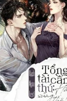 [Truyện Chữ] - Tổng Tài Cầm Thú: Hãy Sủng Thê!