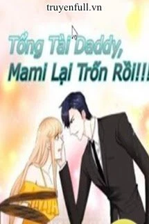 [Truyện Chữ] - Tổng Tài Daddy, Mami Lại Trốn Rồi