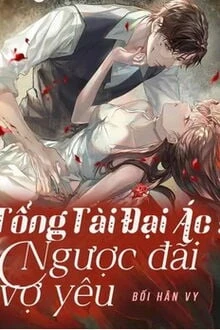 [Truyện Chữ] - Tổng Tài Đại Ác: Ngược Đãi Vợ Yêu