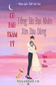 [Truyện Chữ] - Tổng Tài Đại Nhân Xin Hãy Dịu Dàng