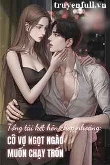 [Truyện Chữ] - Tổng Tài Kết Hôn Chớp Nhoáng: Cô Vợ Ngọt Ngào Muốn Chạy Trốn