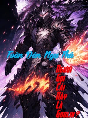 [Truyện Chữ] - Toàn Dân Ngự Thú: Ngươi Gọi Cái Này Là Goblin?