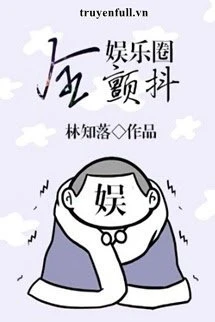 [Truyện Chữ] - Toàn Giới Giải Trí Đều Run Rẩy