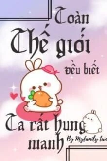 [Truyện Chữ] - Toàn Thế Giới Đều Biết Ta Rất Hung Manh