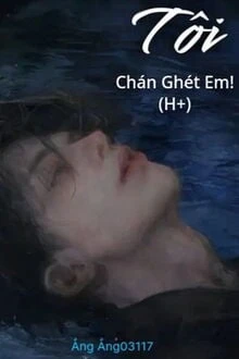 [Truyện Chữ] - Tôi Chán Ghét Em!