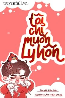 [Truyện Chữ] - Tôi Chỉ Muốn Ly Hôn