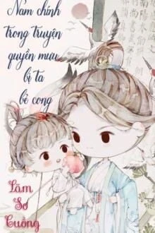 [Truyện Chữ] - Tôi Bẻ Cong Nam Chính Truyện Quyền Mưu