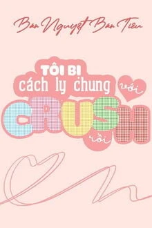 [Truyện Chữ] - Tôi Bị Cách Ly Chung Với Crush Rồi