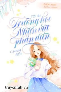 [Truyện Chữ] - Tôi Bị Trường Học Nhân Vật Phản Diện Chọn Rồi