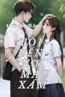 [Truyện Chữ] - Tôi Đến Nơi Màu Xám - Thiên Thiên Tại Thượng