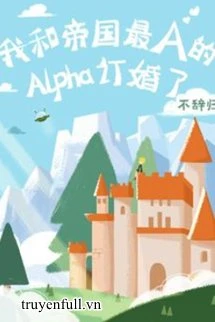 [Truyện Chữ] - Tôi Đính Hôn Cùng Với Alpha Đệ Nhất Đế Quốc