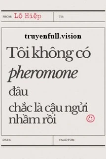 [Truyện Chữ] - Tôi Không Có Pheromone Đâu, Chắc Là Cậu Ngửi Nhầm Rồi