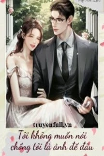 [Truyện Chữ] - Tôi Không Muốn Nói Chồng Tôi Là Ảnh Đế Đâu