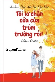 [Truyện Chữ] - Tôi Lỡ Chặn Cửa Của Trùm Trường Rồi!