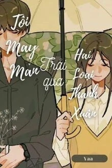 [Truyện Chữ] - Tôi May Mắn Trải Qua Hai Loại Thanh Xuân