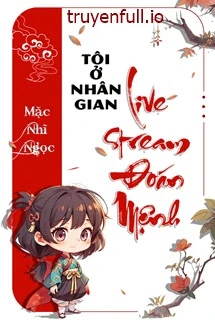 [Truyện Chữ] - Tôi Ở Nhân Gian Livestream Đoán Mệnh