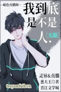 [Truyện Chữ] - Tôi Rốt Cuộc Có Phải Là Con Người Hay Không