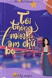 [Truyện Chữ] - Tôi Thông Minh Lắm Chứ Bộ