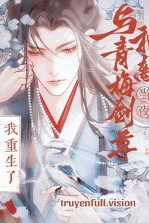 [Truyện Chữ] - Tôi Trùng Sinh Vào Cái Đêm Hòa Ly Với Trúc Mã Kiếm Tôn