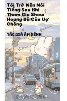 [Truyện Chữ] - Tôi Trở Nên Nổi Tiếng Sau Khi Tham Gia Show Hoang Dã Của Vợ Chồng