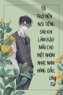 [Truyện Chữ] - Tôi Trở Nên Nổi Tiếng Sau Khi Làm Bảo Mẫu Cho Một Nhóm Nhạc Nam Hàng Đầu