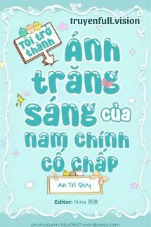 [Truyện Chữ] - Tôi Trở Thành Ánh Trăng Sáng Của Nam Chính Cố Chấp