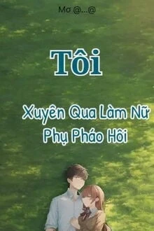 [Truyện Chữ] - Tôi Xuyên Qua Làm Nữ Phụ Pháo Hôi