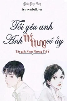 [Truyện Chữ] - Tôi Yêu Anh, Anh Nhớ Nhung Cô Ấy