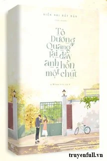 [Truyện Chữ] - Tô Dương Quang, Lại Đây Anh Hôn Một Chút