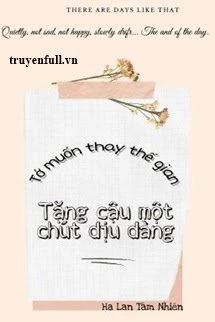 [Truyện Chữ] - Tớ Muốn Thay Thế Gian Tặng Cậu Một Chút Dịu Dàng