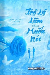 [Truyện Chữ] - Trợ Lý Lâm Có Lời Muốn Nói