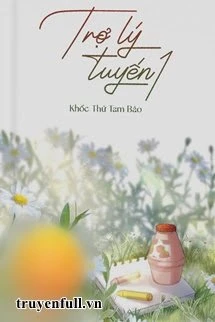 [Truyện Chữ] - Trợ Lý Tuyến 1