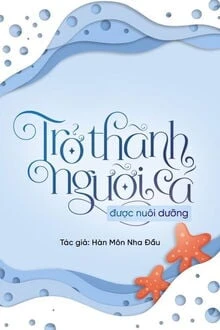 [Truyện Chữ] - Trở Thành Người Cá Được Nuôi Dưỡng