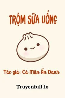 [Truyện Chữ] - Trộm Sữa Uống - Cá Mặn Ẩn Danh